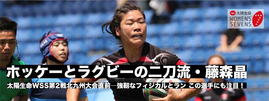 太陽生命ウィメンズセブンズシリーズ2025北九州大会直前―この選手にも注目！藤森晶（北海道バーバリアンズディアナ）