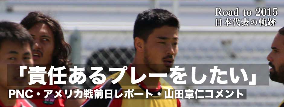 アメリカ戦前日練習レポート・山田章仁「責任あるプレーをしたい」