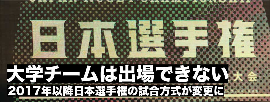 日本選手権に大学チームが出場できず。2017年以降、試合方式が変更されることが決定