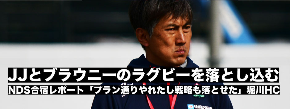 NDSレポート「ジェイミーとブラウニーのラグビーを日本代表候補選手に落とし込む」堀川HCに訊く
