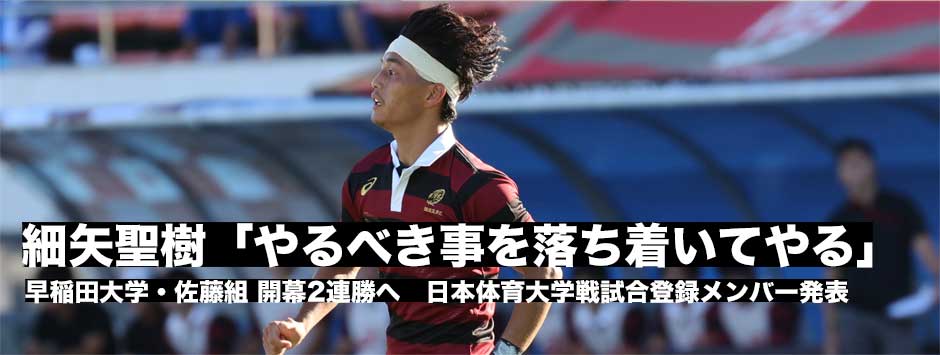 早稲田大学開幕2連勝へ！日本体育大学戦試合登録メンバー発表、SH細矢聖樹「やるべきことを全部落ち着いてやり切る」