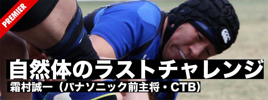 霜村誠一（パナソニック前主将・CTB）自然体のラストチャレンジ