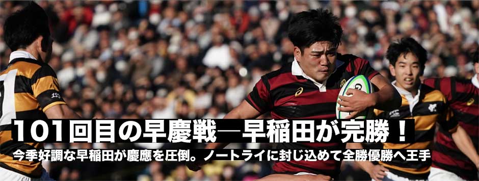 101回目の早慶戦は、早稲田が慶應をノートライに封じ込めて完勝！全勝優勝にむけ一歩前進