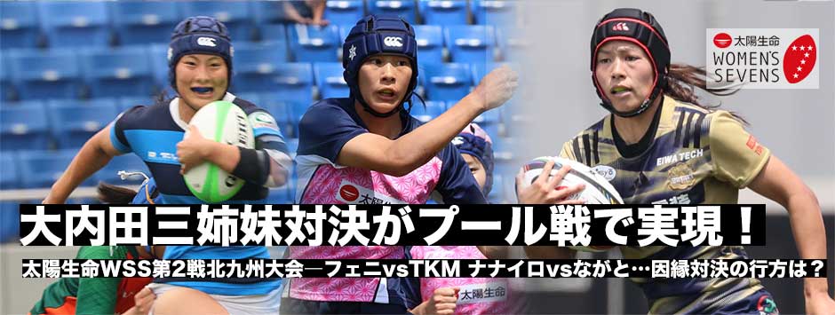 太陽生命ウィメンズセブンズ2025北九州大会見どころ―大内田三姉妹対決がプール戦で実現へ！さらにフェニックスvsTKM、ナナイロvsながと…因縁対決の行方は？