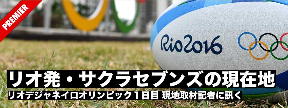 リオ現地取材記者に訊く・サクラセブンズ１日目、ノートライで２敗したその背景には